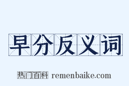 早分反义词是什么意思的图片